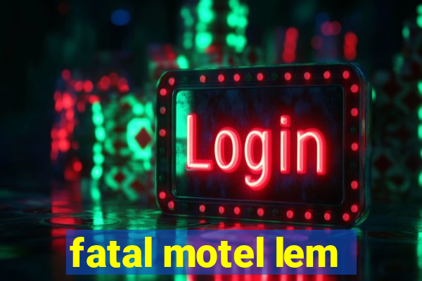 fatal motel lem